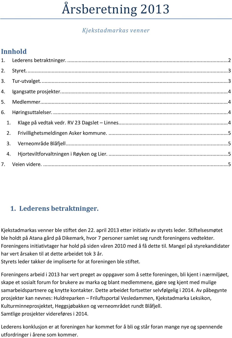 Lederens betraktninger. Kjekstadmarkas venner ble stiftet den 22. april 2013 etter initiativ av styrets leder.