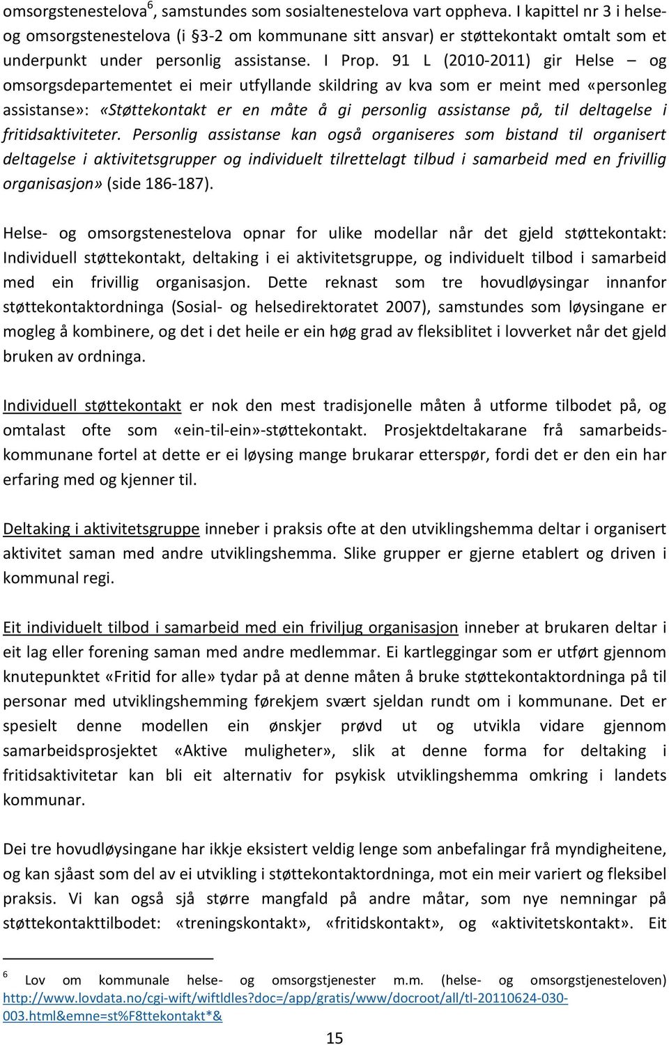 91 L (2010-2011) gir Helse og omsorgsdepartementet ei meir utfyllande skildring av kva som er meint med «personleg assistanse»: «Støttekontakt er en måte å gi personlig assistanse på, til deltagelse