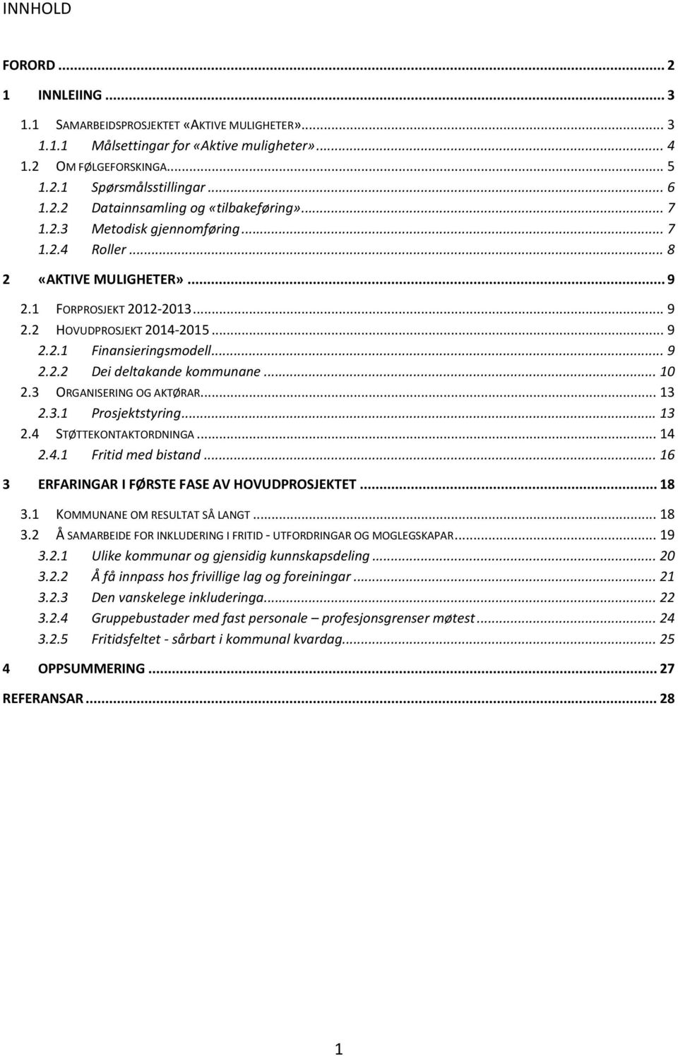 .. 10 2.3 ORGANISERING OG AKTØRAR... 13 2.3.1 Prosjektstyring... 13 2.4 STØTTEKONTAKTORDNINGA... 14 2.4.1 Fritid med bistand... 16 3 ERFARINGAR I FØRSTE FASE AV HOVUDPROSJEKTET... 18 3.