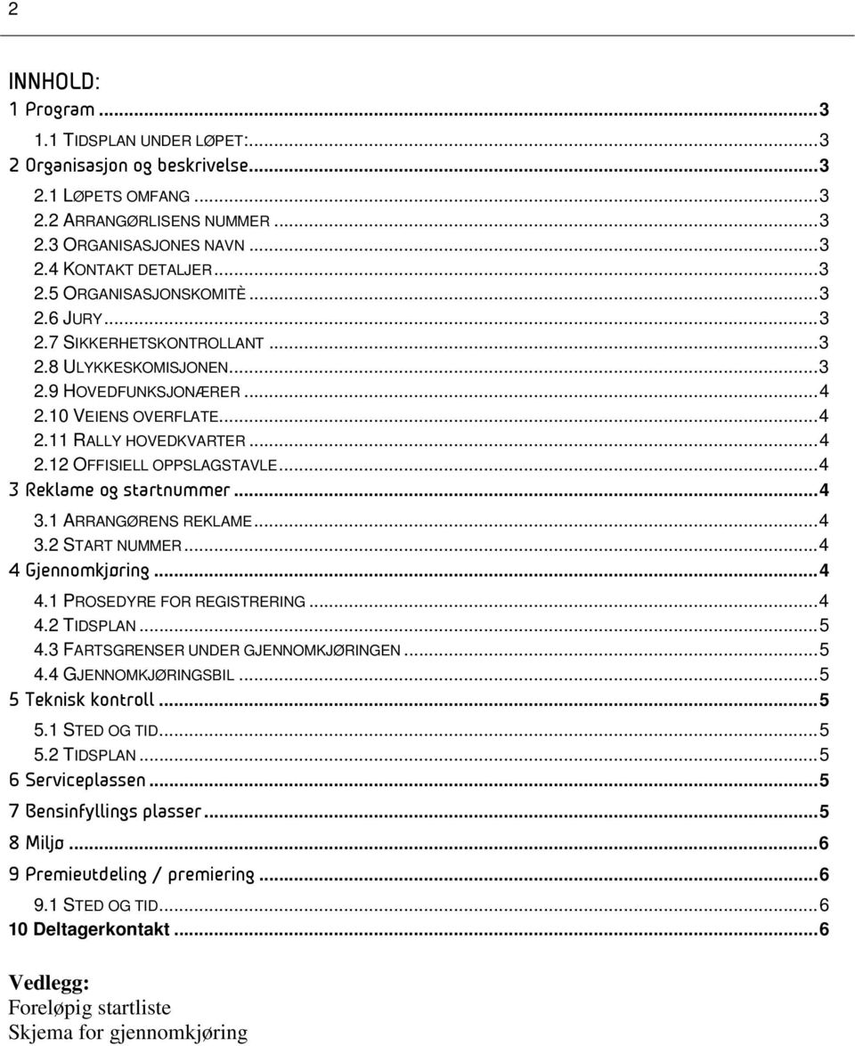 .. 4 3 Reklame og startnummer... 4 3.1 ARRANGØRENS REKLAME... 4 3.2 START NUMMER... 4 4 Gjennomkjøring... 4 4.1 PROSEDYRE FOR REGISTRERING... 4 4.2 TIDSPLAN... 5 4.