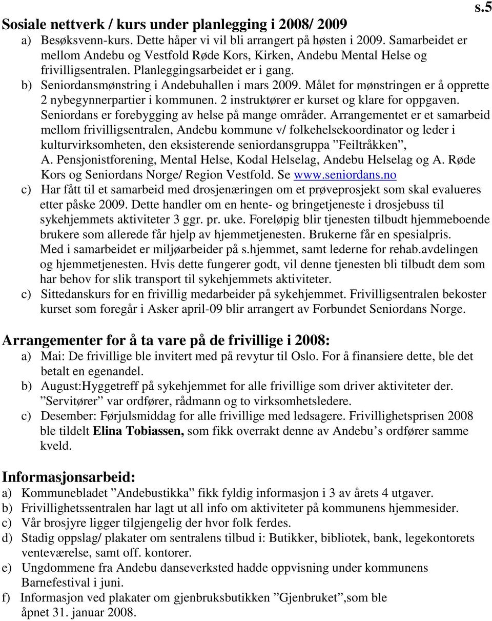 Målet for mønstringen er å opprette 2 nybegynnerpartier i kommunen. 2 instruktører er kurset og klare for oppgaven. Seniordans er forebygging av helse på mange områder.