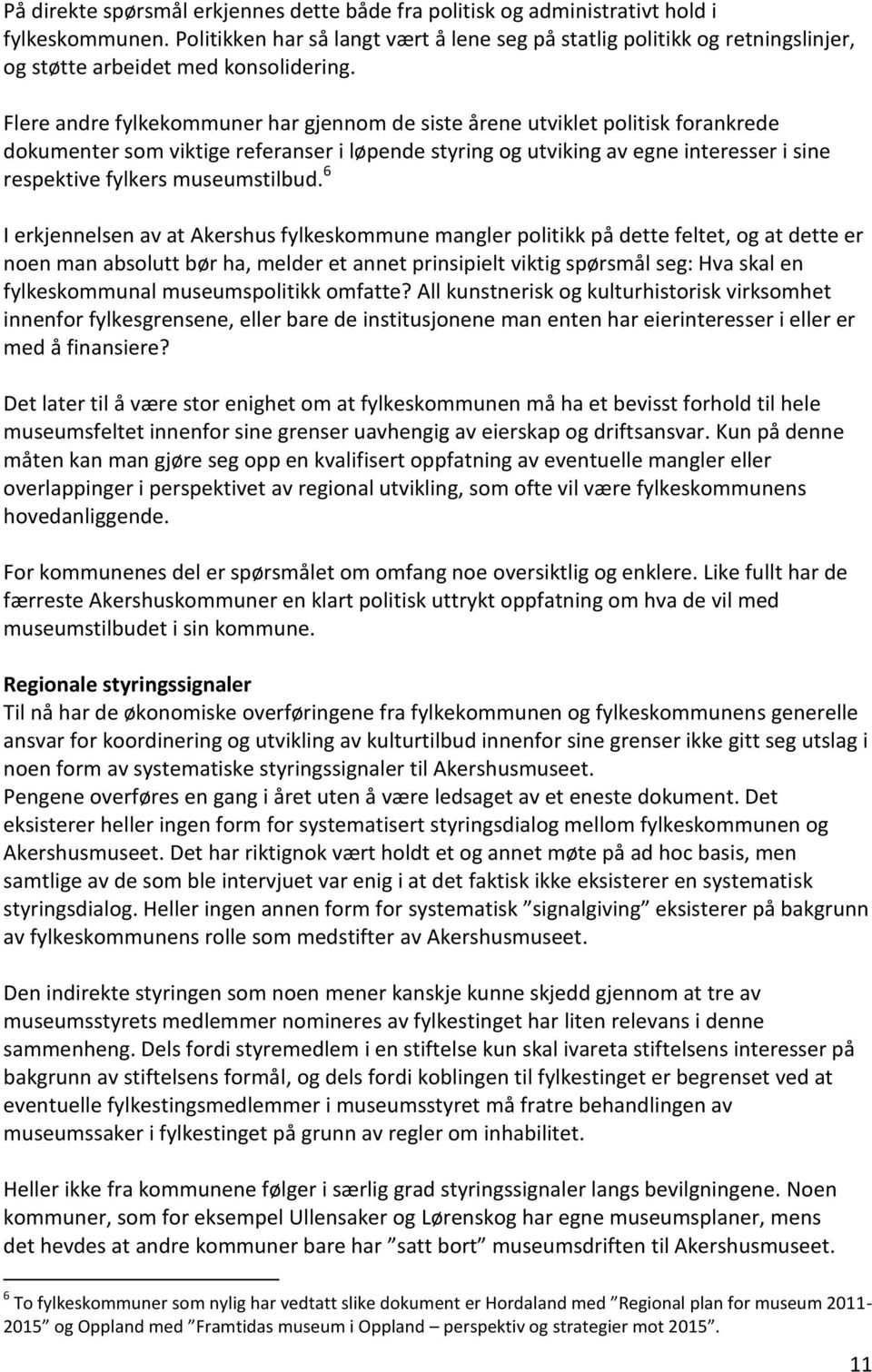 Flere andre fylkekommuner har gjennom de siste årene utviklet politisk forankrede dokumenter som viktige referanser i løpende styring og utviking av egne interesser i sine respektive fylkers