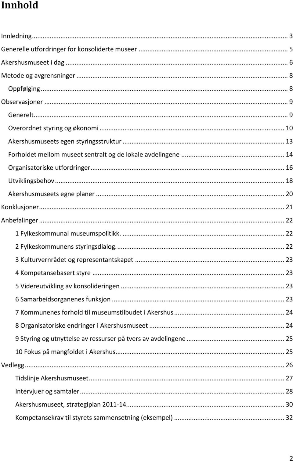 .. 18 Akershusmuseets egne planer... 20 Konklusjoner... 21 Anbefalinger... 22 1 Fylkeskommunal museumspolitikk.... 22 2 Fylkeskommunens styringsdialog.... 22 3 Kulturvernrådet og representantskapet.