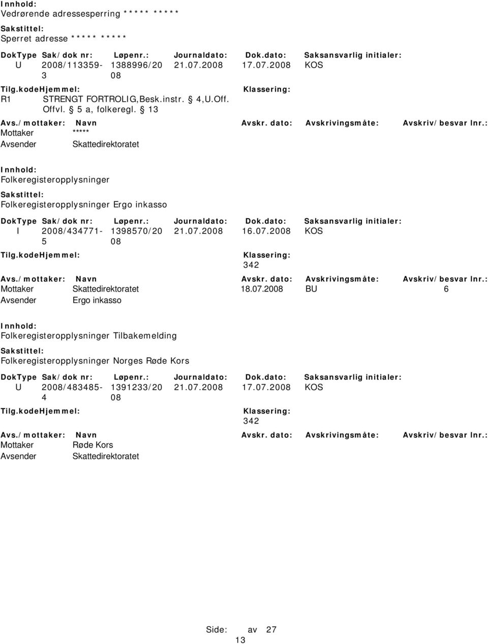 07.2008 16.07.2008 KOS 5 08 342 Mottaker Skattedirektoratet 18.07.2008 BU 6 Avsender Ergo inkasso