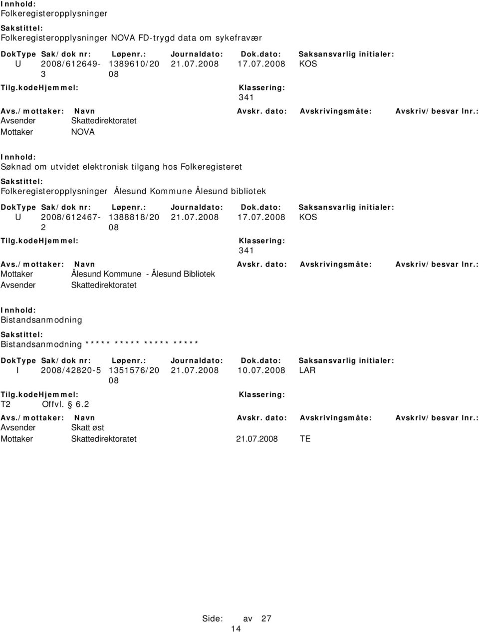 2008 KOS 3 08 341 Mottaker NOVA Søknad om utvidet elektronisk tilgang hos Folkeregisteret Folkeregisteropplysninger Ålesund Kommune Ålesund