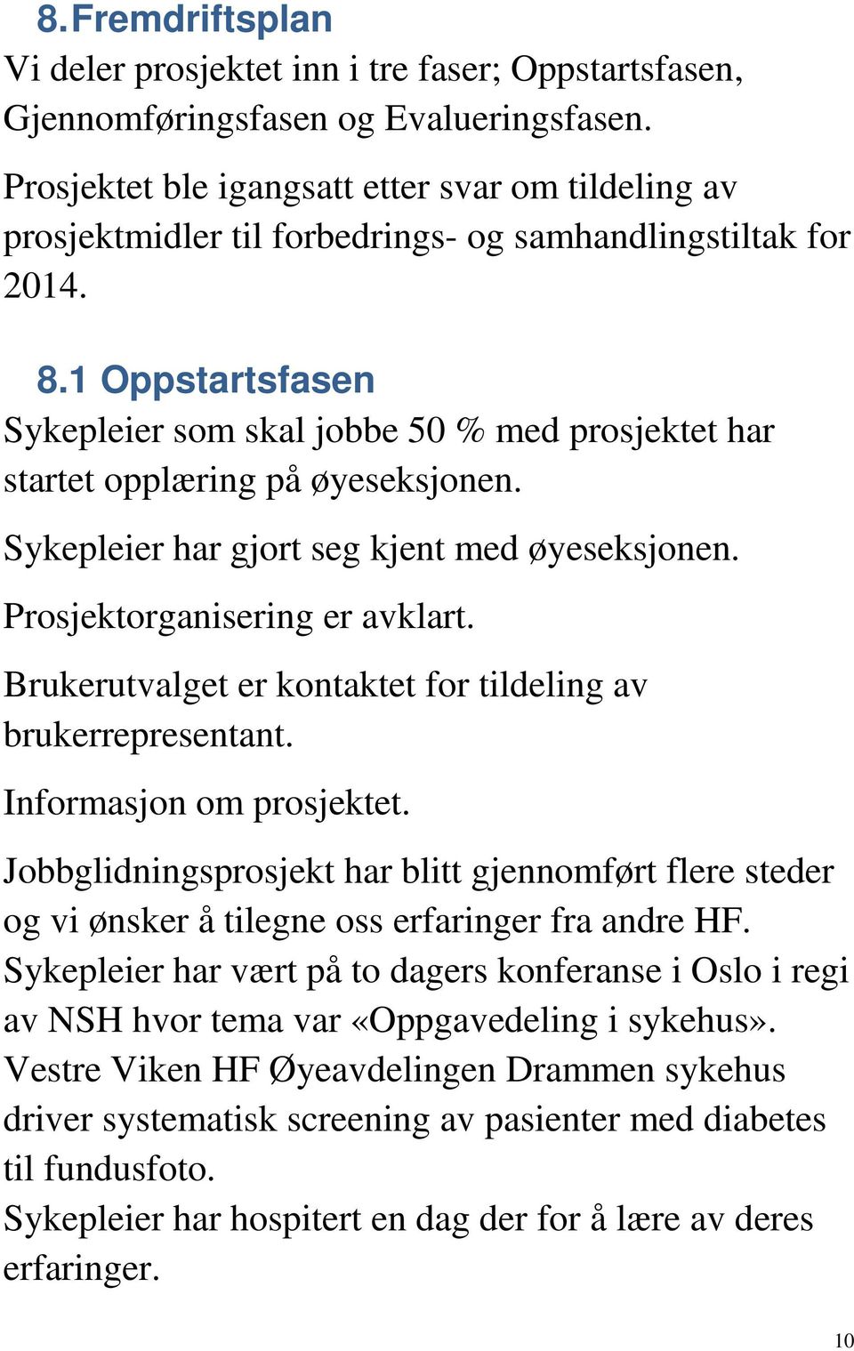 1 Oppstartsfasen Sykepleier som skal jobbe 50 % med prosjektet har startet opplæring på øyeseksjonen. Sykepleier har gjort seg kjent med øyeseksjonen. Prosjektorganisering er avklart.