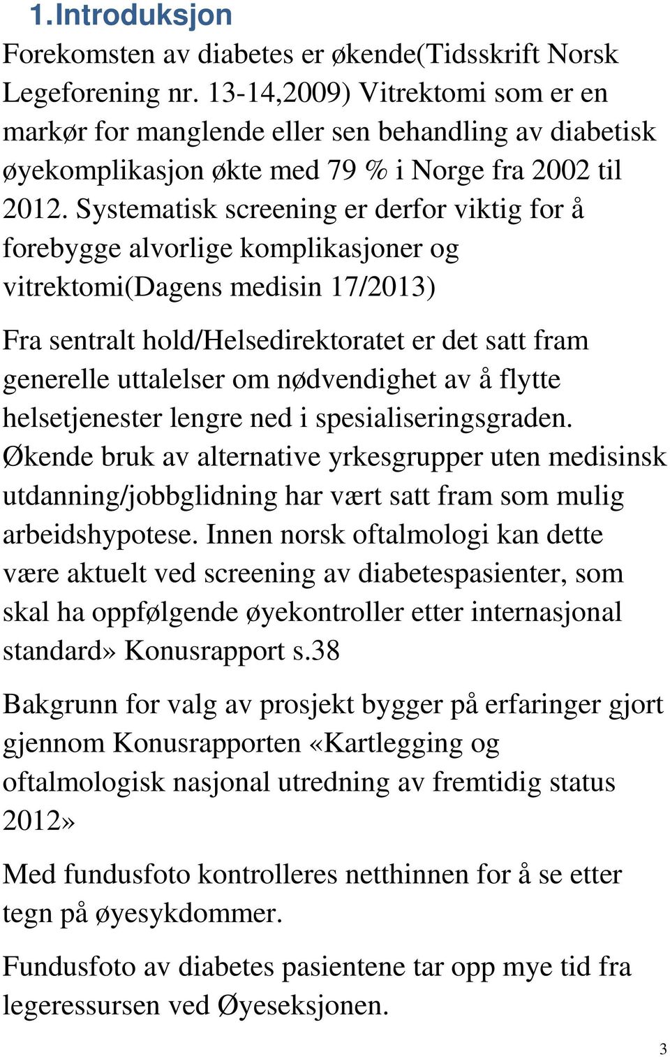 Systematisk screening er derfor viktig for å forebygge alvorlige komplikasjoner og vitrektomi(dagens medisin 17/2013) Fra sentralt hold/helsedirektoratet er det satt fram generelle uttalelser om