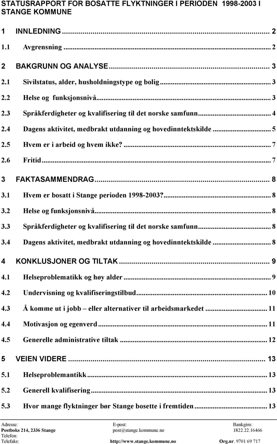 .. 7 3 FAKTASAMMENDRAG... 8 3.1 Hvem er bosatt i Stange perioden 1998-2003?... 8 3.2 Helse og funksjonsnivå... 8 3.3 Språkferdigheter og kvalifisering til det norske samfunn... 8 3.4 Dagens aktivitet, medbrakt utdanning og hovedinntektskilde.