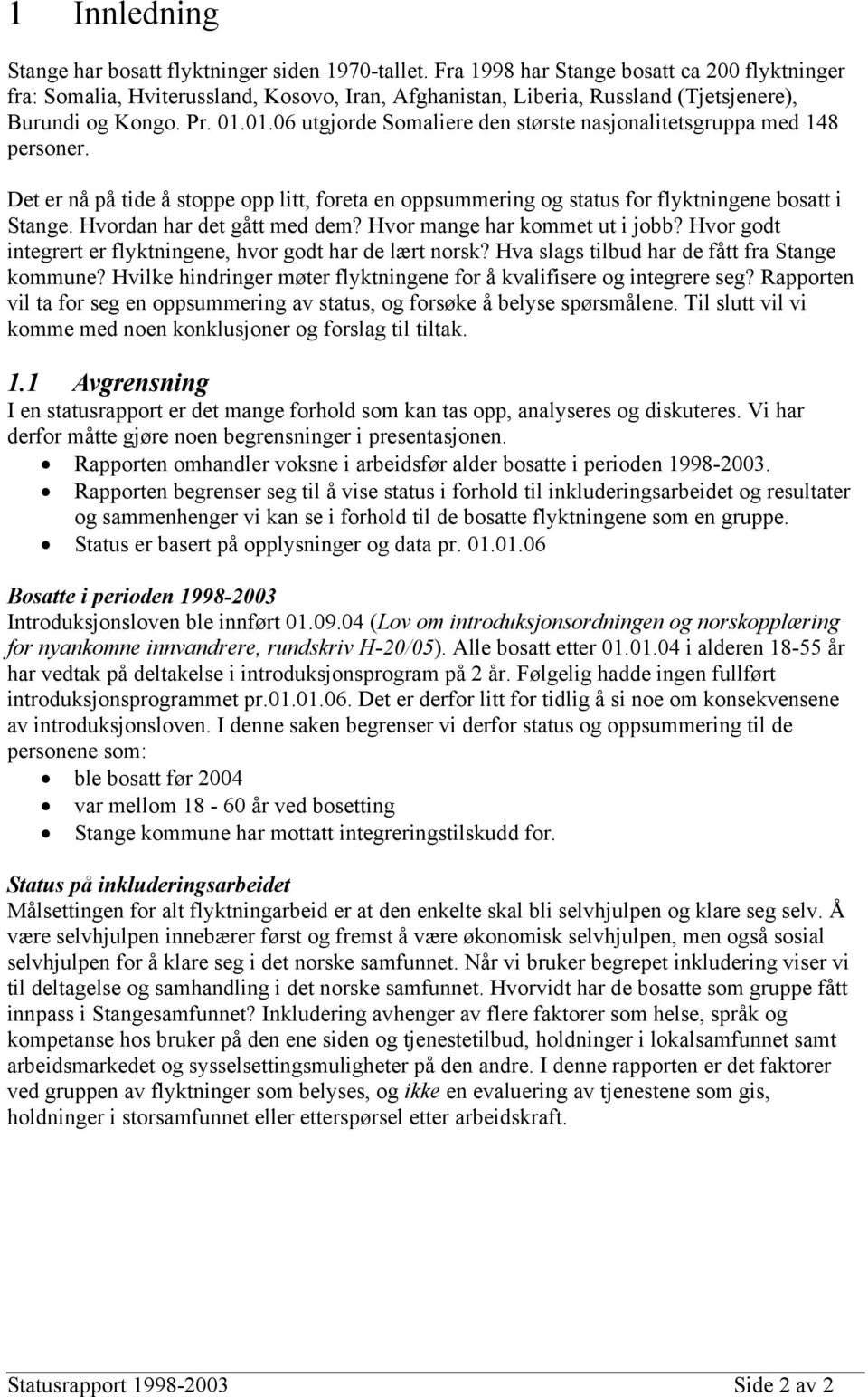 01.06 utgjorde Somaliere den største nasjonalitetsgruppa med 148 personer. Det er nå på tide å stoppe opp litt, foreta en oppsummering og status for flyktningene bosatt i Stange.