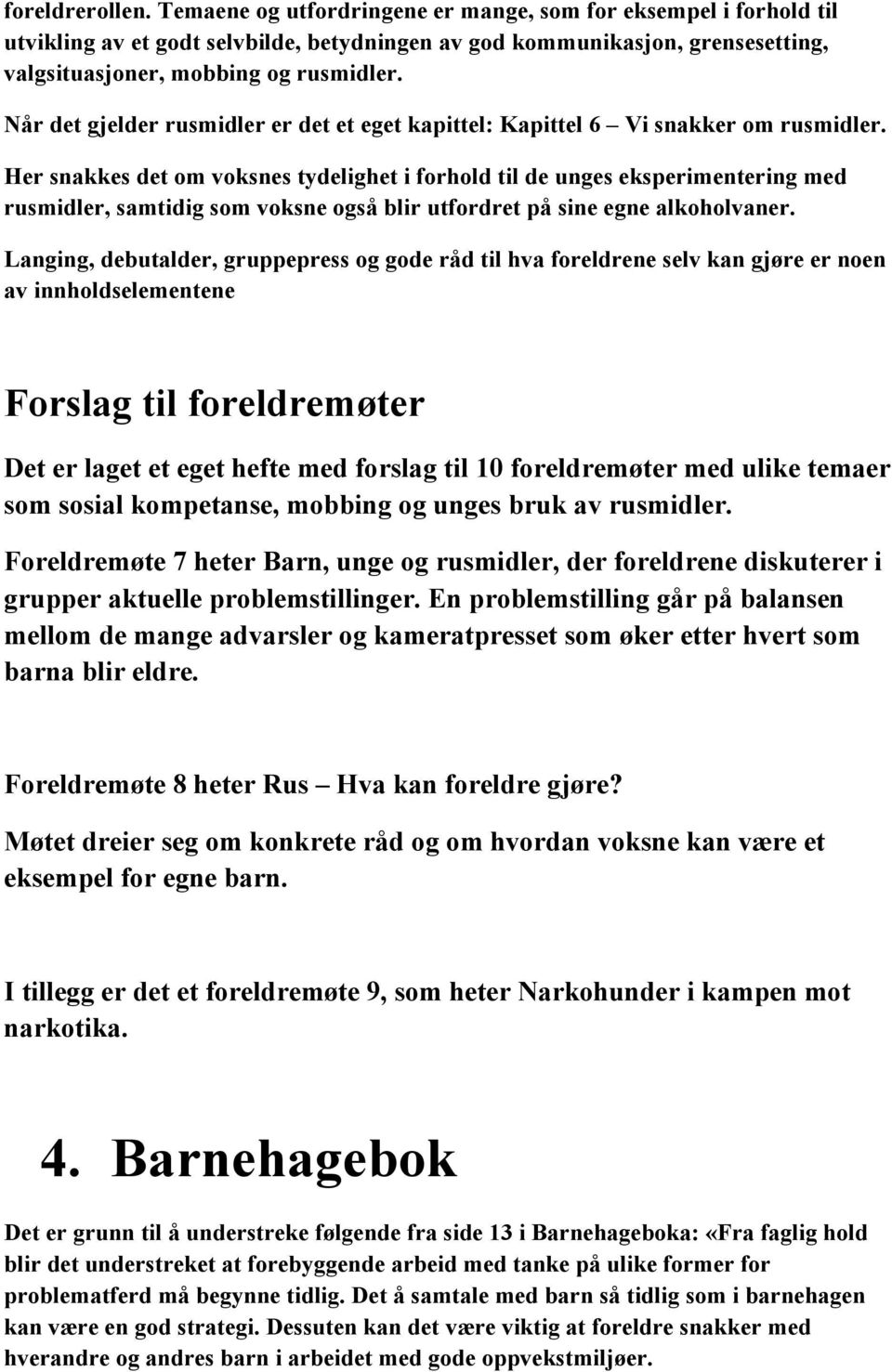 Når det gjelder rusmidler er det et eget kapittel: Kapittel 6 Vi snakker om rusmidler.