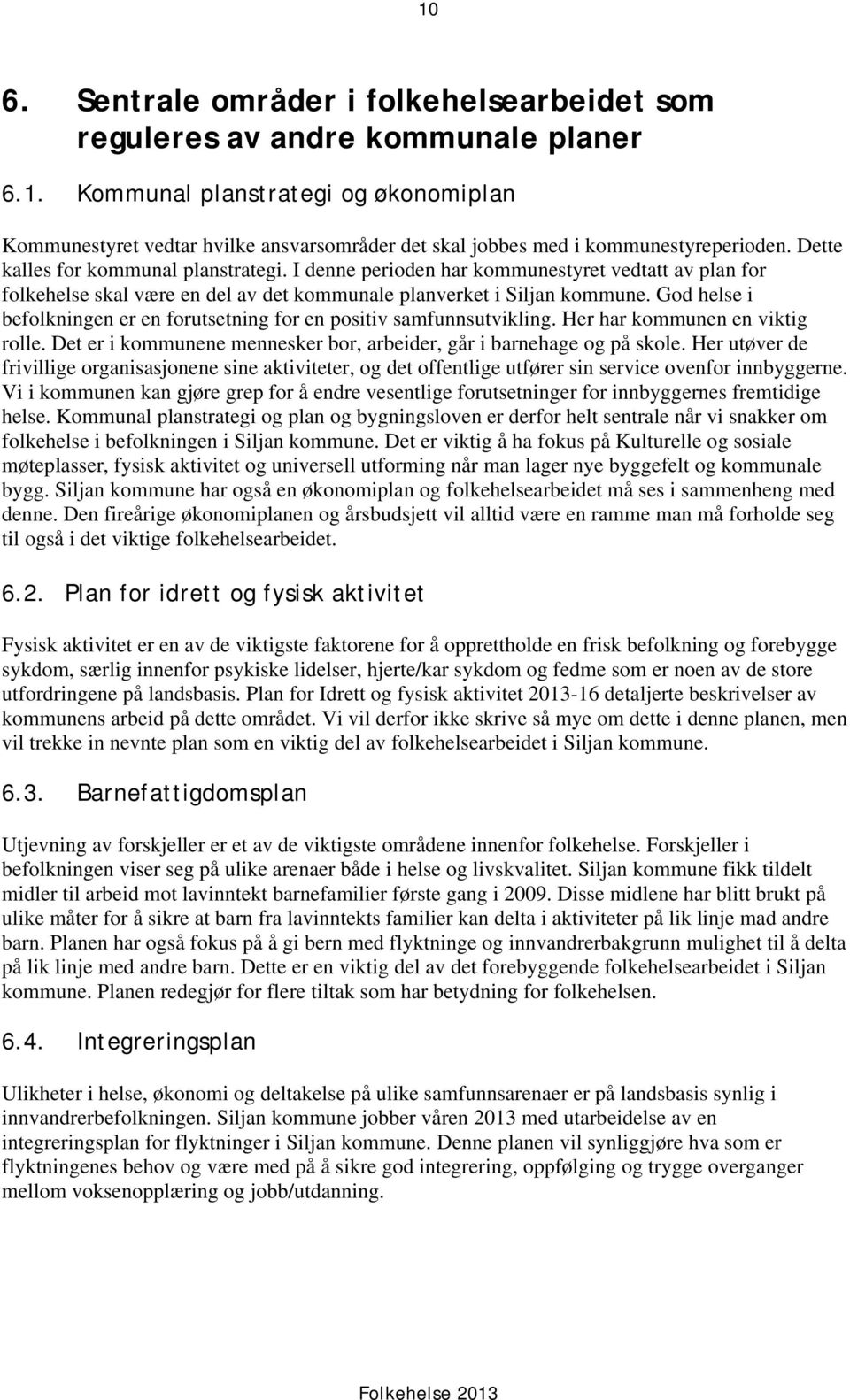 God helse i befolkningen er en forutsetning for en positiv samfunnsutvikling. Her har kommunen en viktig rolle. Det er i kommunene mennesker bor, arbeider, går i barnehage og på skole.