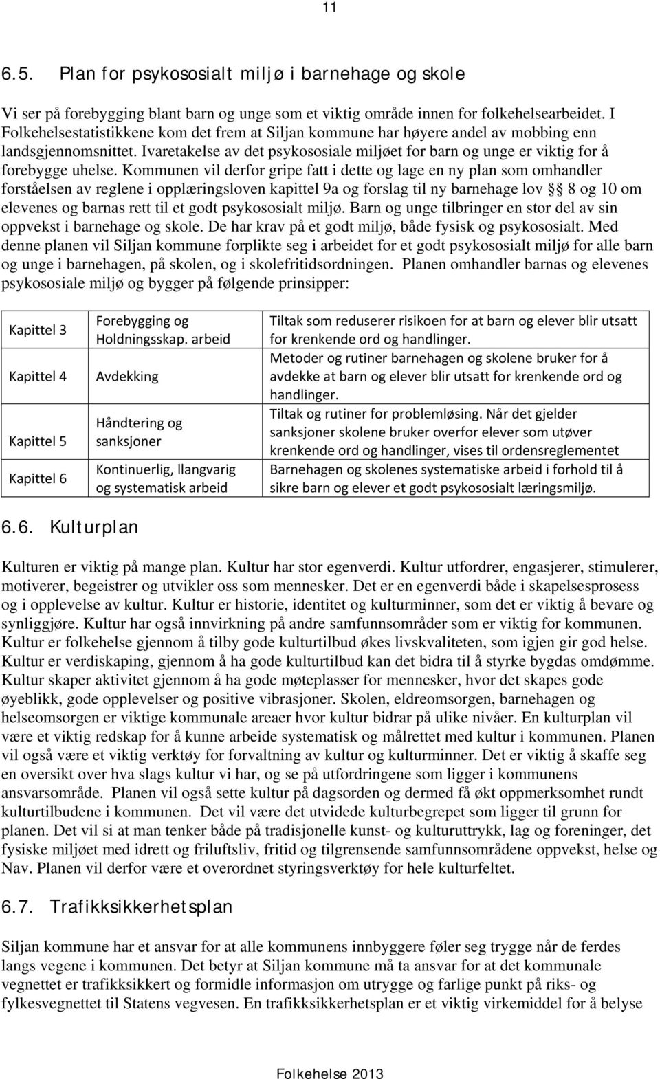 Ivaretakelse av det psykososiale miljøet for barn og unge er viktig for å forebygge uhelse.