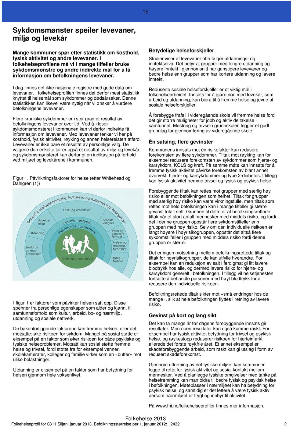 I dag finnes det ikke nasjonale registre med gode data om levevaner. I folkehelseprofilen finnes det derfor mest statistikk knyttet til helsemål som sykdommer og dødsårsaker.