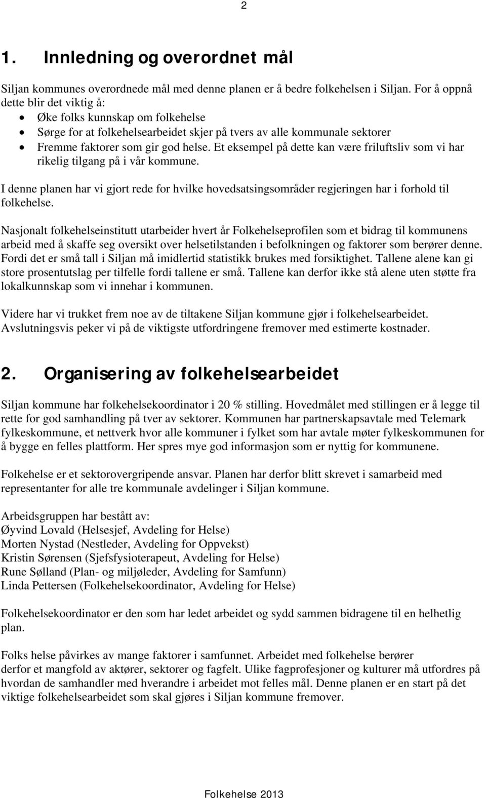 Et eksempel på dette kan være friluftsliv som vi har rikelig tilgang på i vår kommune. I denne planen har vi gjort rede for hvilke hovedsatsingsområder regjeringen har i forhold til folkehelse.