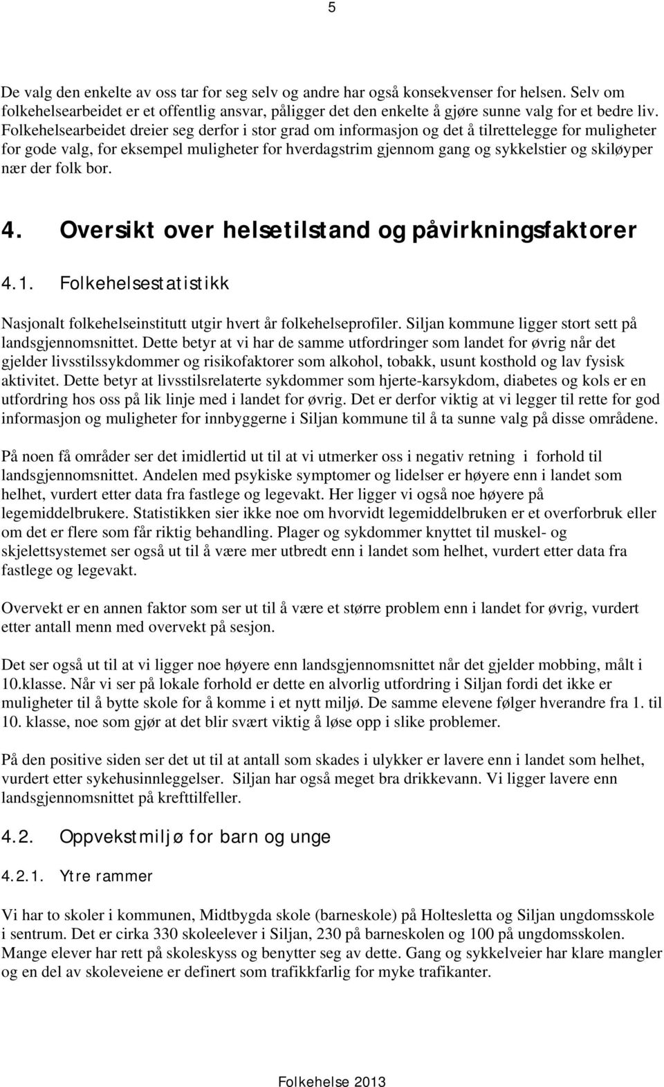 Folkehelsearbeidet dreier seg derfor i stor grad om informasjon og det å tilrettelegge for muligheter for gode valg, for eksempel muligheter for hverdagstrim gjennom gang og sykkelstier og skiløyper