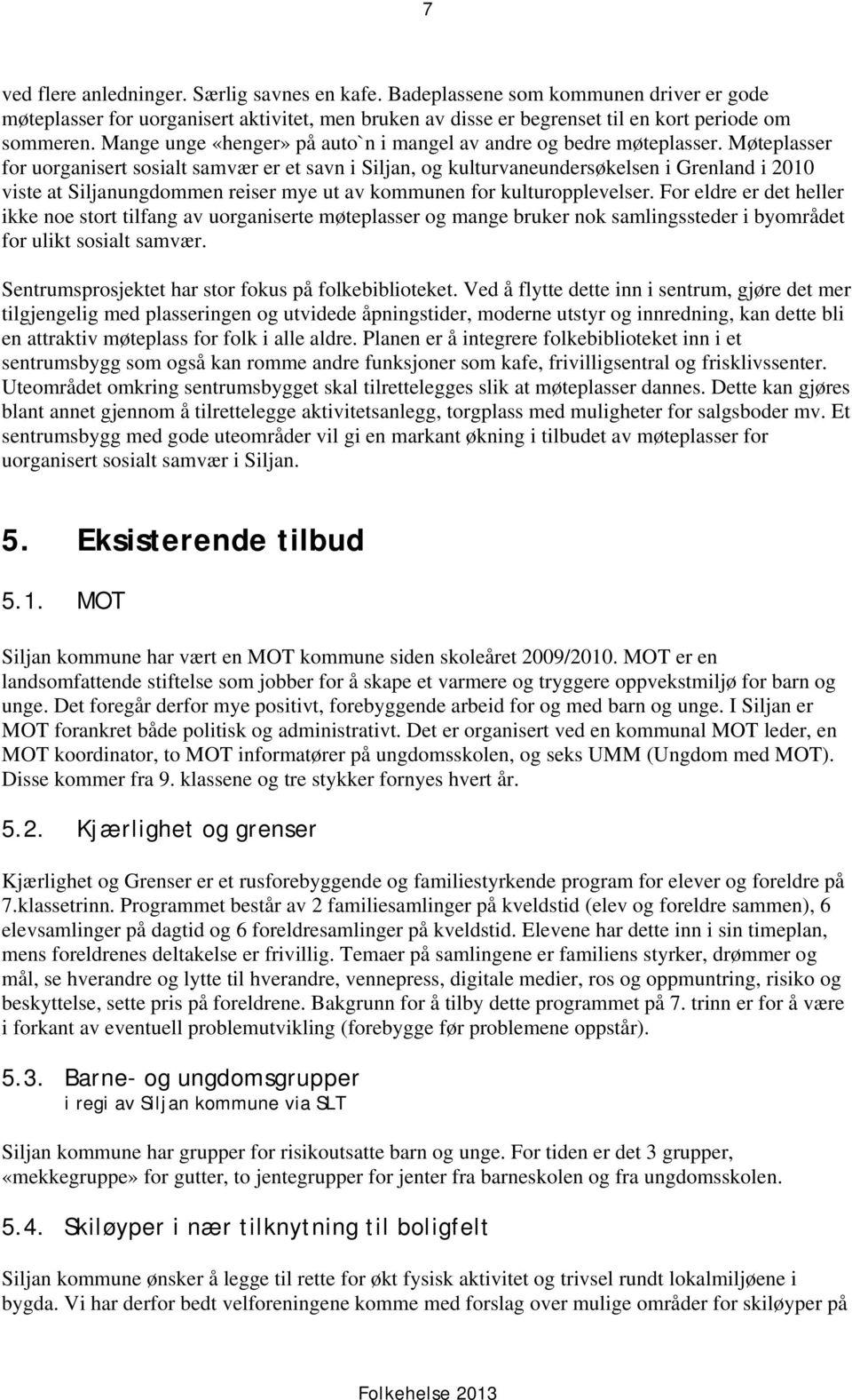 Møteplasser for uorganisert sosialt samvær er et savn i Siljan, og kulturvaneundersøkelsen i Grenland i 2010 viste at Siljanungdommen reiser mye ut av kommunen for kulturopplevelser.