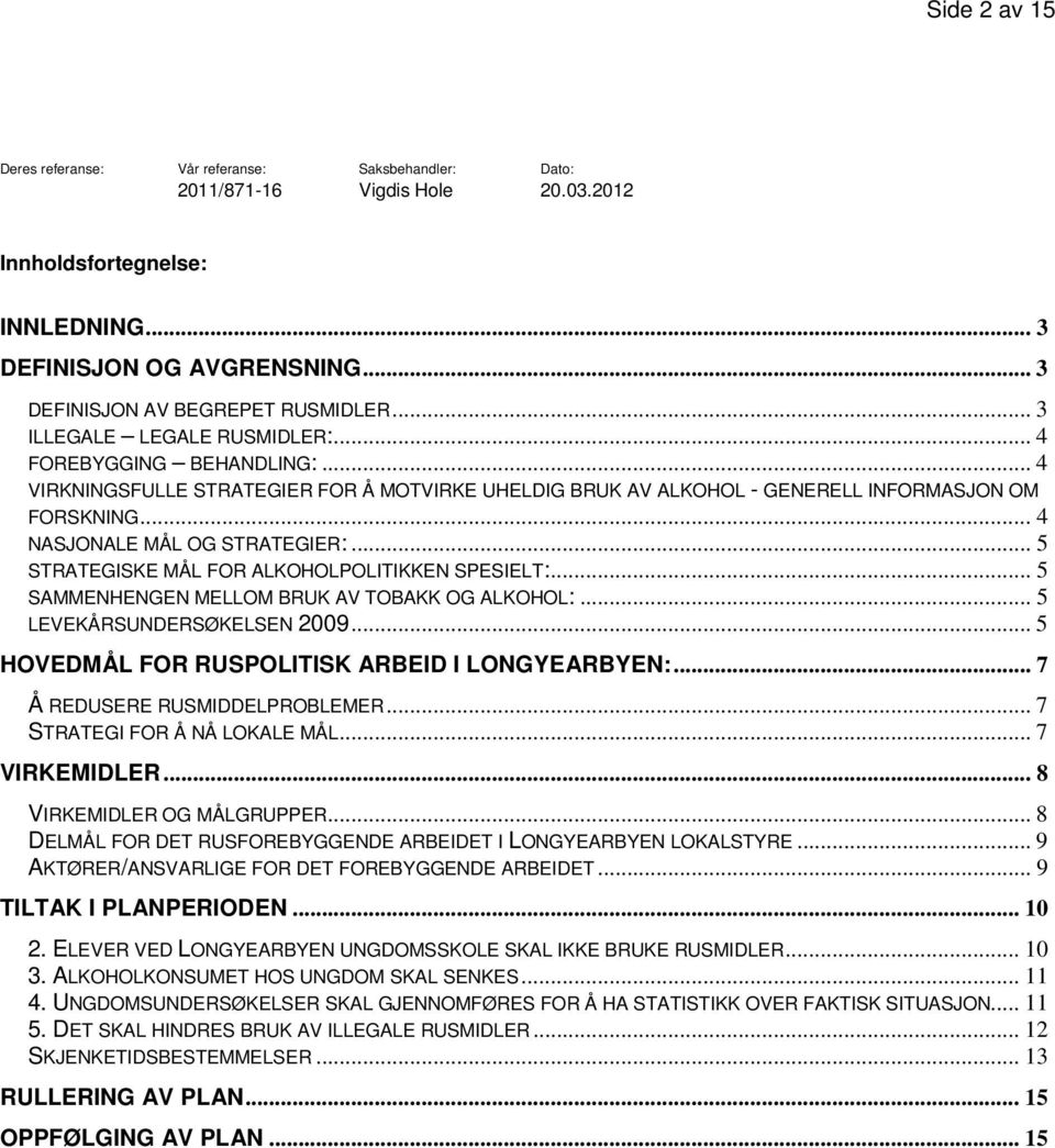 .. 5 STRATEGISKE MÅL FOR ALKOHOLPOLITIKKEN SPESIELT:... 5 SAMMENHENGEN MELLOM BRUK AV TOBAKK OG ALKOHOL:... 5 LEVEKÅRSUNDERSØKELSEN 2009... 5 HOVEDMÅL FOR RUSPOLITISK ARBEID I LONGYEARBYEN:.