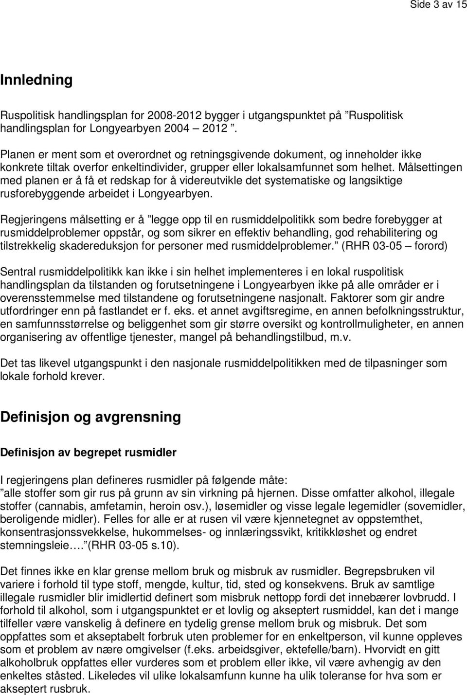 Målsettingen med planen er å få et redskap for å videreutvikle det systematiske og langsiktige rusforebyggende arbeidet i Longyearbyen.