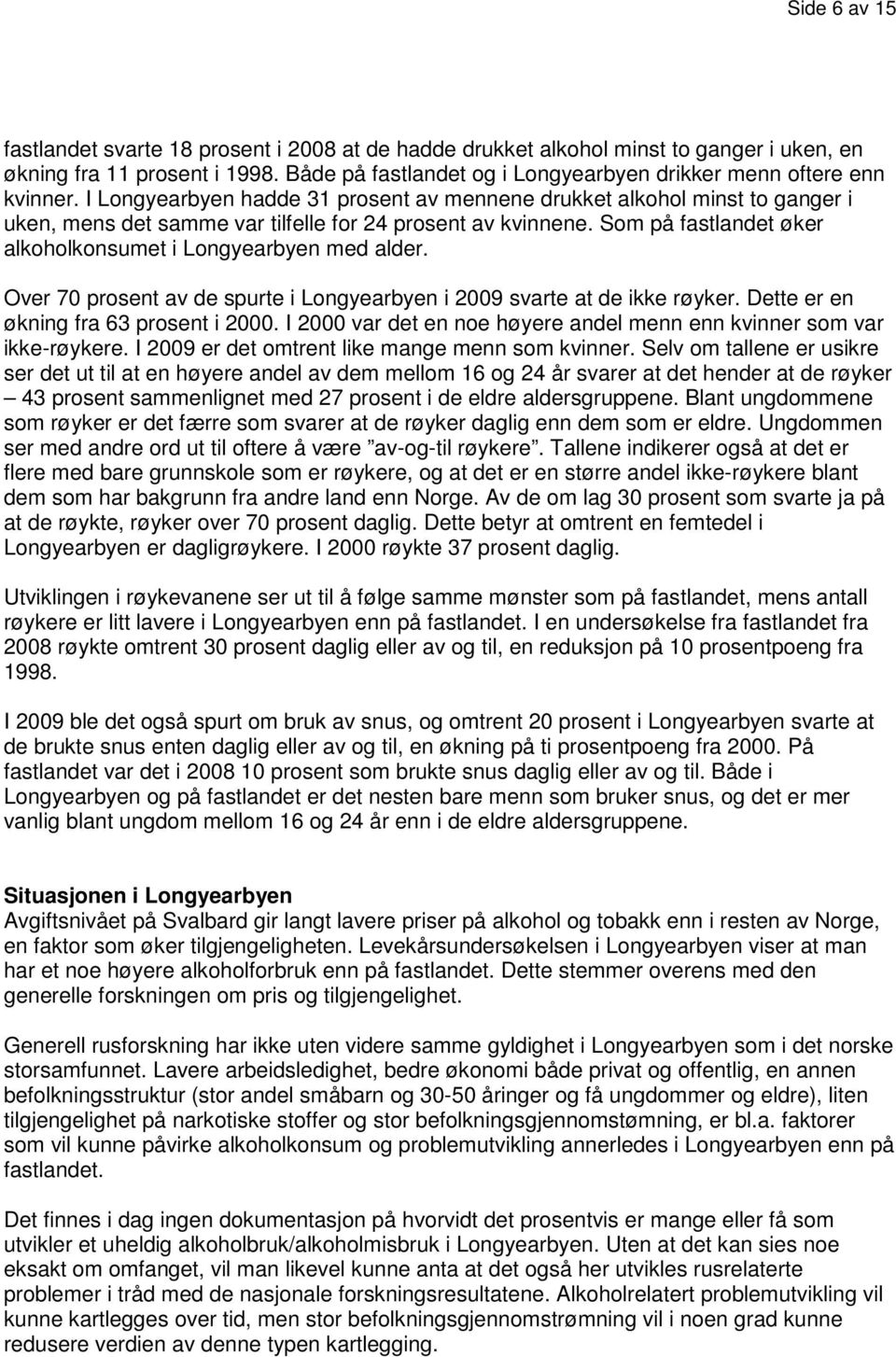 I Longyearbyen hadde 31 prosent av mennene drukket alkohol minst to ganger i uken, mens det samme var tilfelle for 24 prosent av kvinnene.