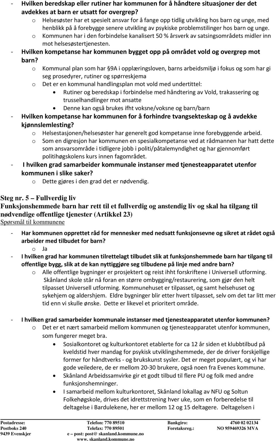 Kmmunen har i den frbindelse kanalisert 50 % årsverk av satsingsmrådets midler inn mt helsesøstertjenesten. Hvilken kmpetanse har kmmunen bygget pp på mrådet vld g vergrep mt barn?