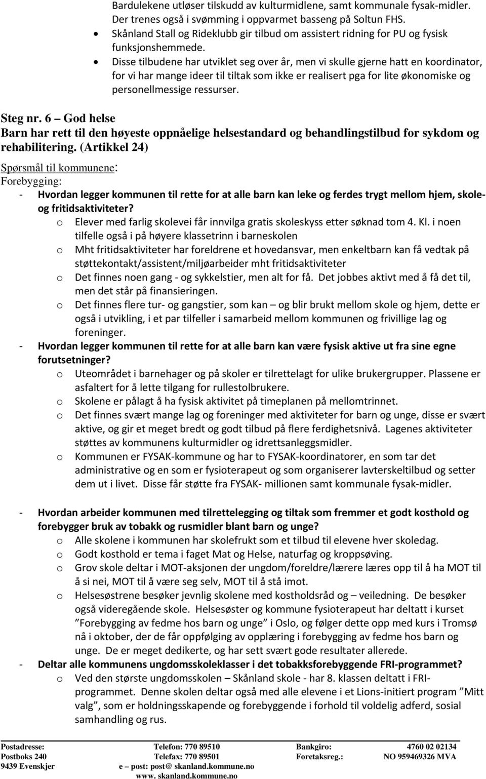 Disse tilbudene har utviklet seg ver år, men vi skulle gjerne hatt en krdinatr, fr vi har mange ideer til tiltak sm ikke er realisert pga fr lite øknmiske g persnellmessige ressurser. Steg nr.