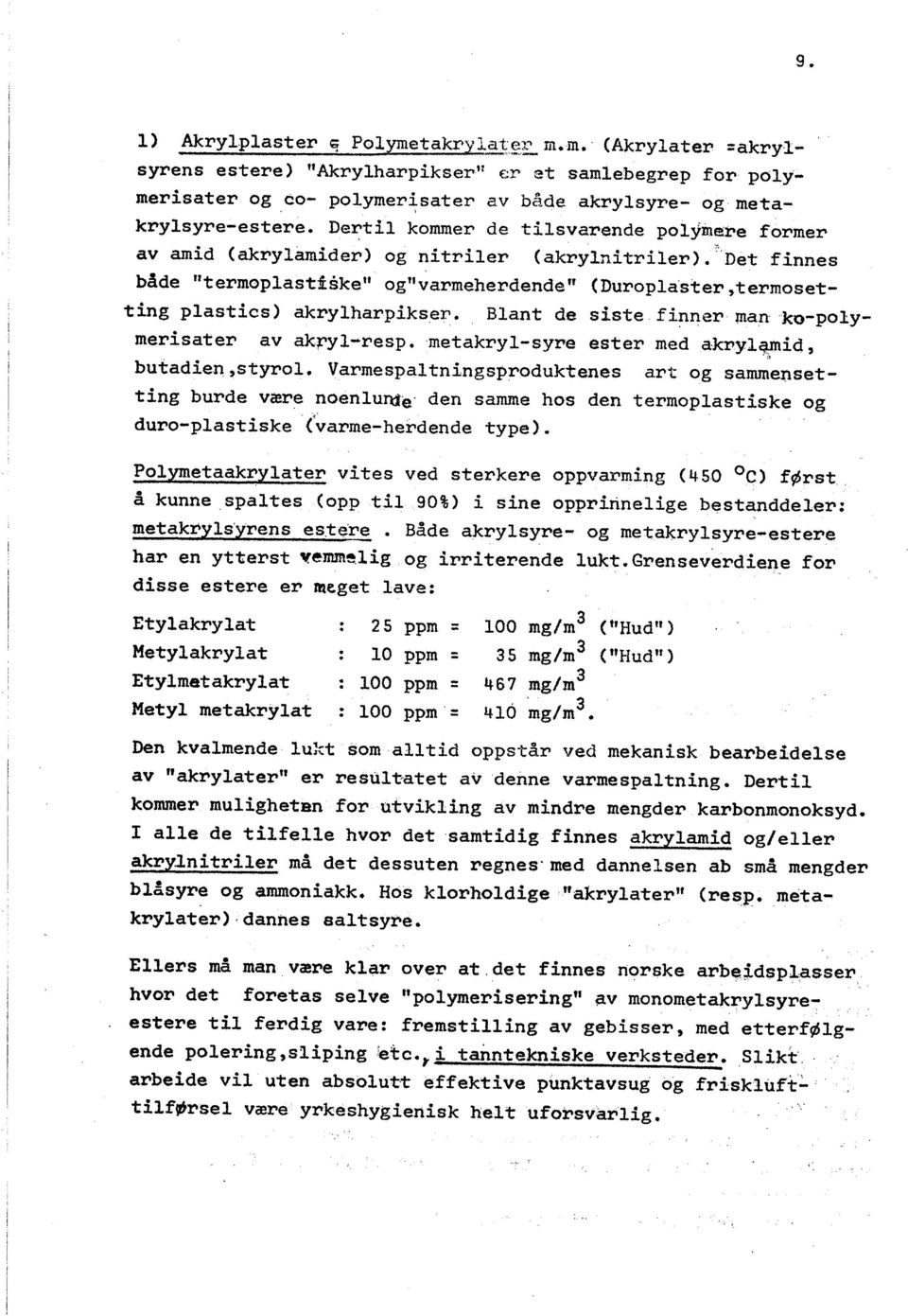 "det finnes både "termoplastiske" og"varmeherdende ff (Duroplaster, terrnosetting plastics) akrylharpikser. Blant de siste finner manko-polymerisater av akryl-resp.