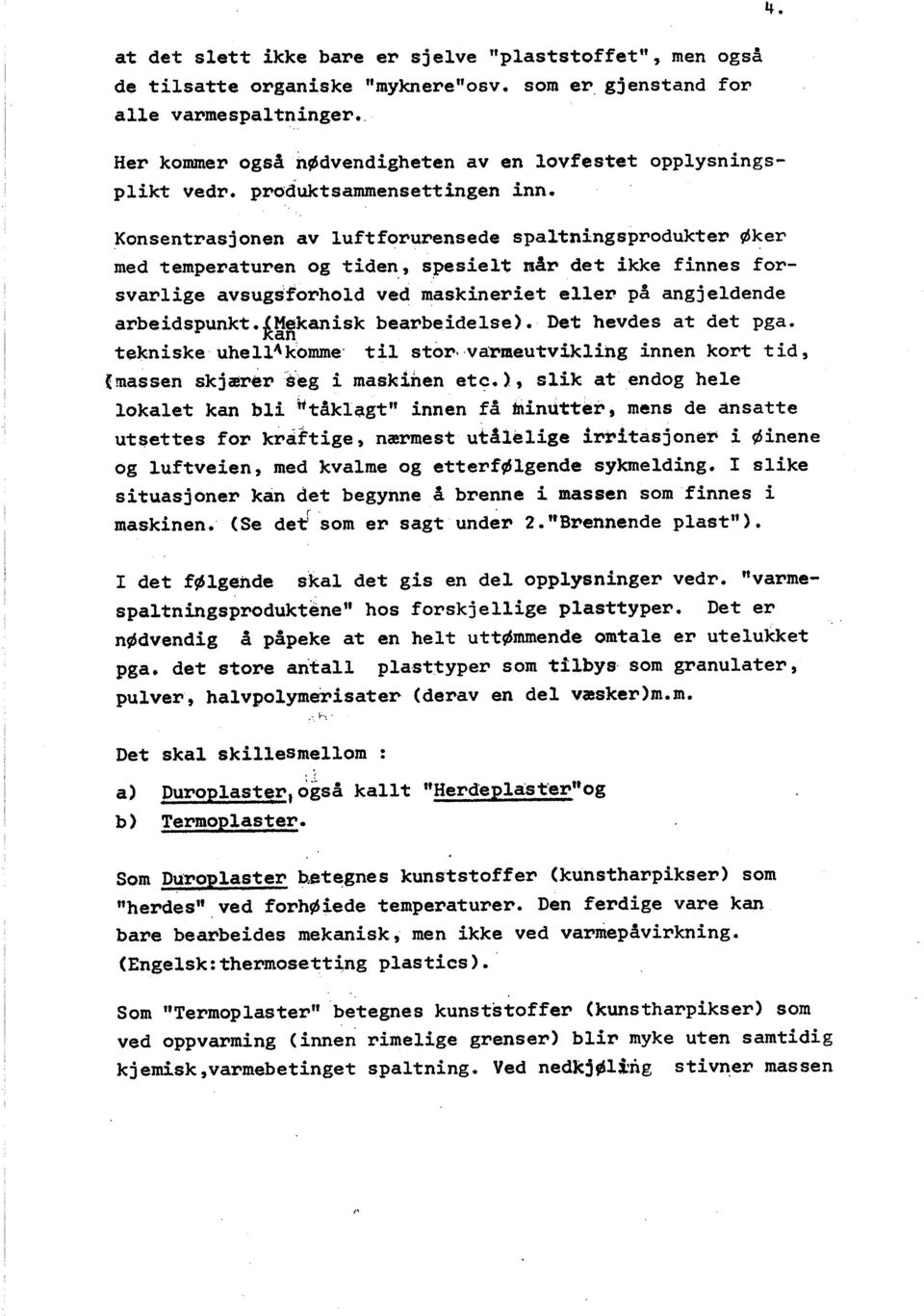 Konsentrasjonen av luft forurensede spaltningsprodukter Øker med temperaturen og tide~, s~esielt uår det ikke finnes forsvarlige avsugsforhold ved maskineriet eller på angjeldende arbeidspunkt.