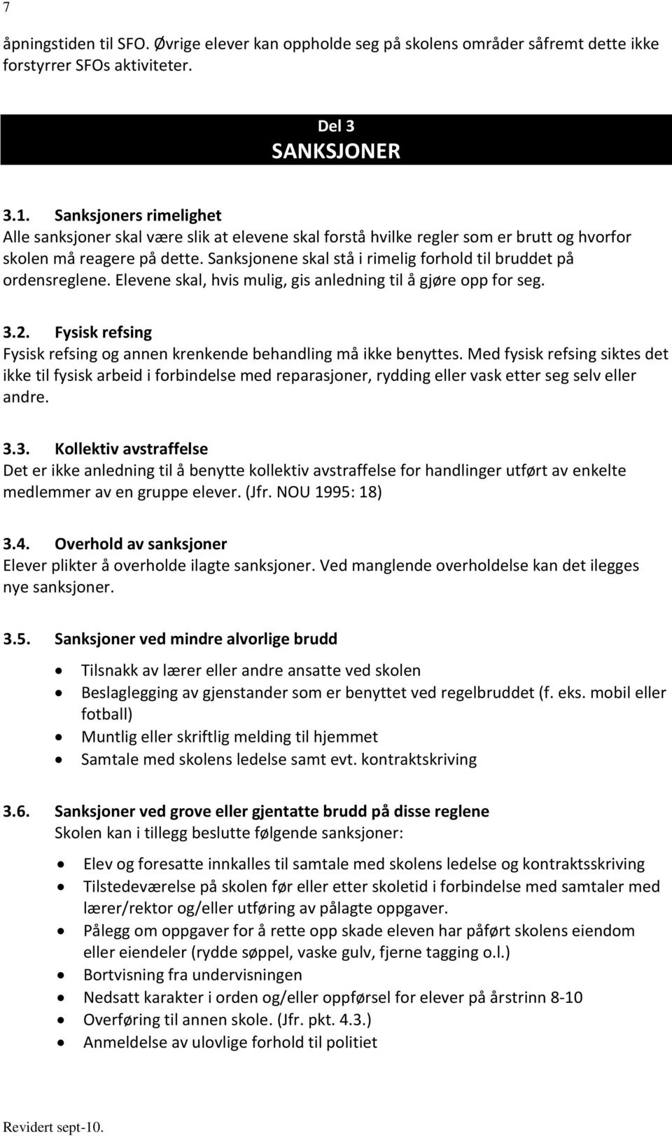 Sanksjonene skal stå i rimelig forhold til bruddet på ordensreglene. Elevene skal, hvis mulig, gis anledning til å gjøre opp for seg. 3.2.