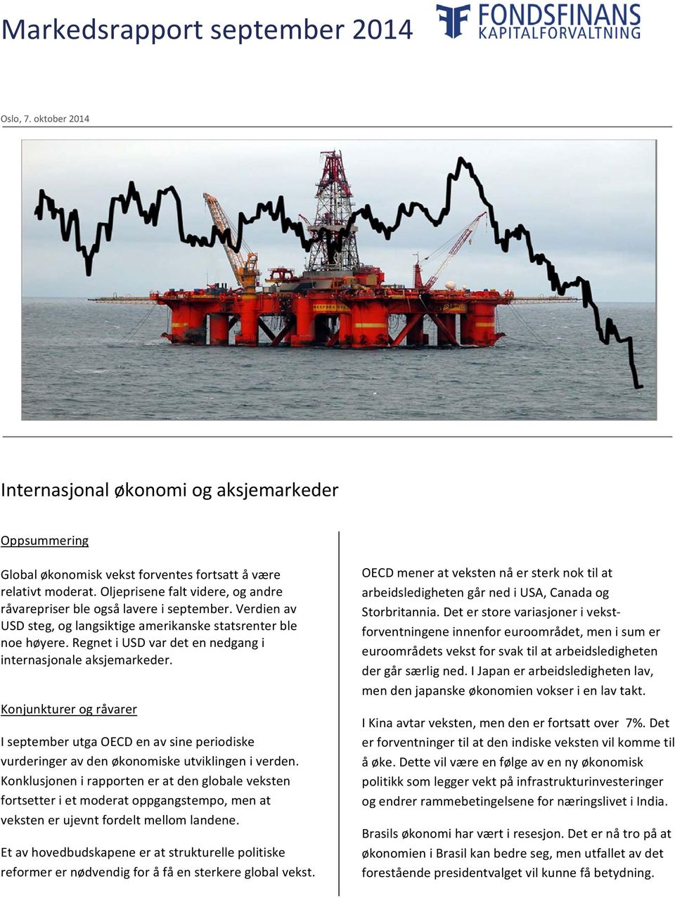 Regnet i USD var det en nedgang i internasjonale aksjemarkeder. Konjunkturer og råvarer I september utga OECD en av sine periodiske vurderinger av den økonomiske utviklingen i verden.