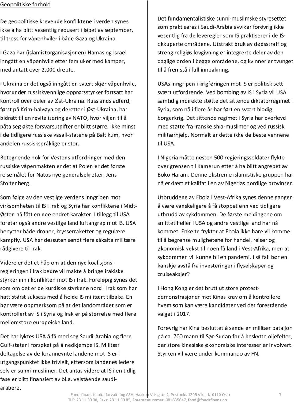 I Ukraina er det også inngått en svært skjør våpenhvile, hvorunder russiskvennlige opprørsstyrker fortsatt har kontroll over deler av Øst Ukraina.