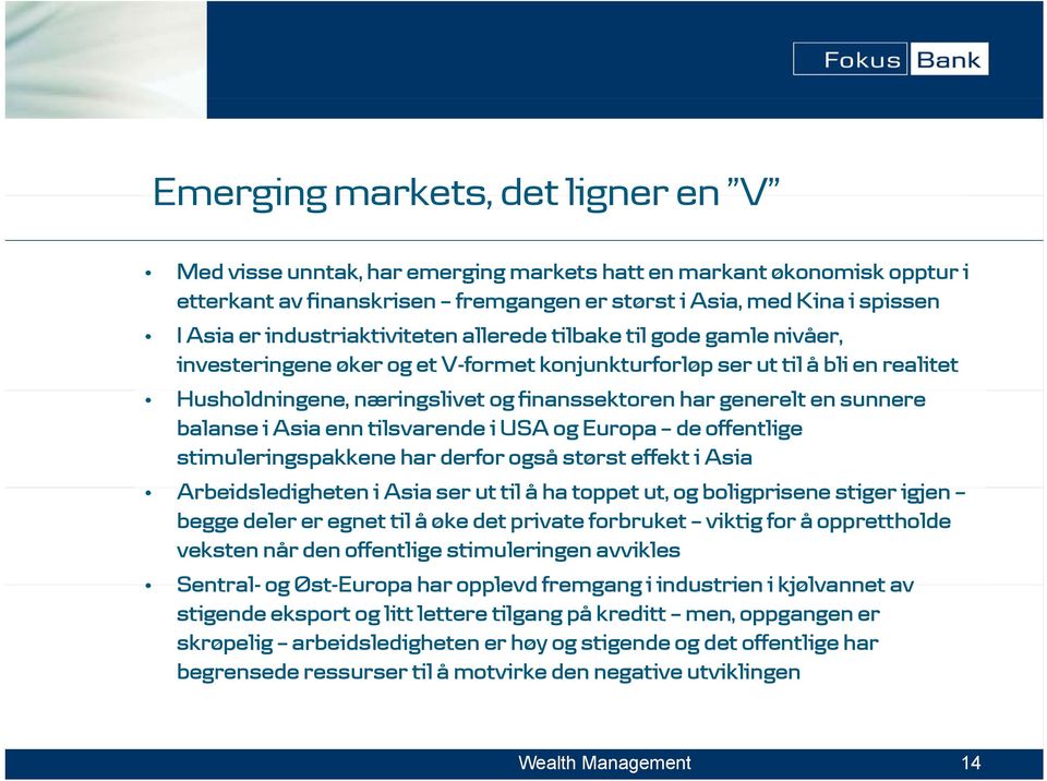 generelt en sunnere balanse i Asia enn tilsvarende i USA og Europa de offentlige stimuleringspakkene har derfor også størst effekt i Asia Arbeidsledigheten di i Asia ser ut til å ha toppet t ut, og