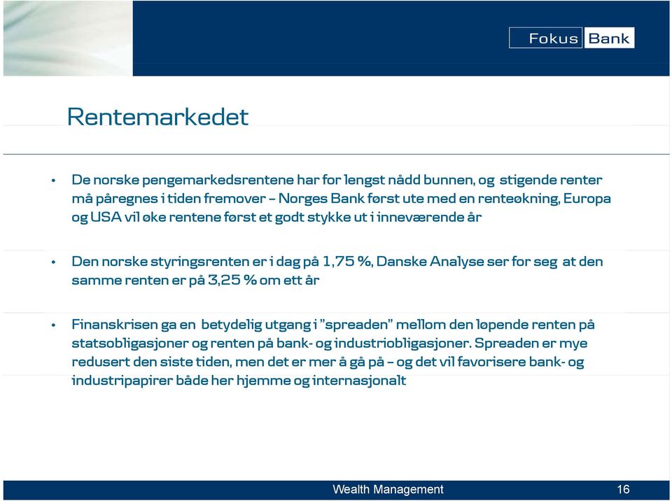 den samme renten er på 3,25 % om ett år Finanskrisen ga en betydelig utgang i spreaden mellom den løpende renten på statsobligasjoner og renten på bank- og