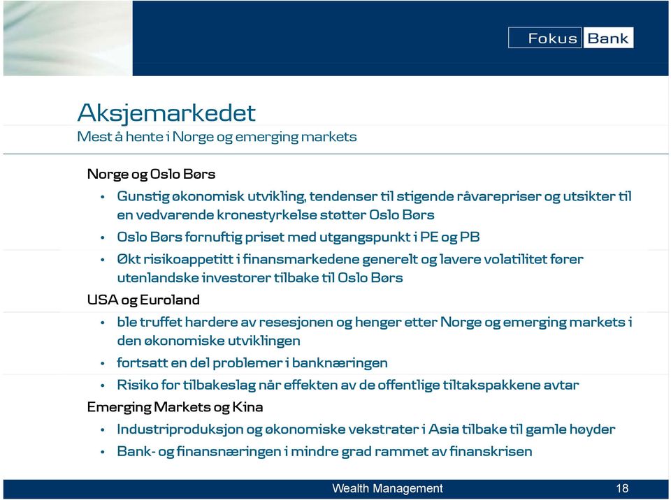 Euroland ble truffet hardere av resesjonen og henger etter Norge og emerging markets i den økonomiske utviklingen fortsatt en del problemer i banknæringen Risiko for tilbakeslag når effekten av