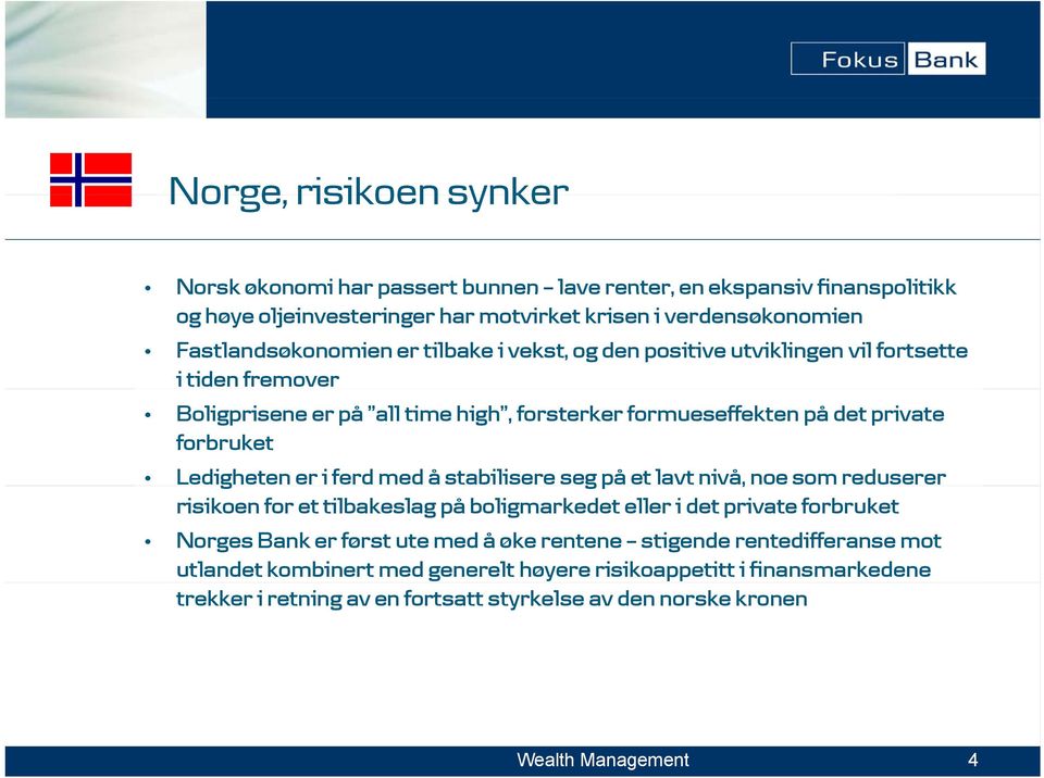 forbruket Ledigheten er i ferd med å stabilisere seg på et lavt nivå, noe som reduserer risikoen for et tilbakeslag på boligmarkedet eller i det private forbruket Norges Bank er