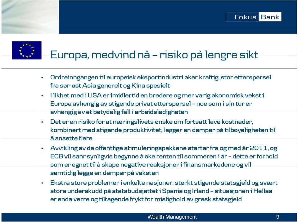 ønske om fortsatt lave kostnader, kombinert med stigende produktivitet, legger en demper på tilbøyeligheten til å ansette flere Avvikling av de offentlige stimuleringspakkene starter fra og med år