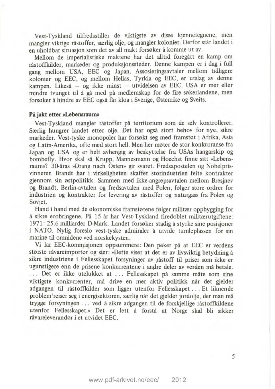 Mellom de imperialistiske maktene har det alltid foregått en kamp om råstoffkilder, markeder og produksjonssteder. Denne kampen er i dag i full gang mellom USA, EEC og Japan.