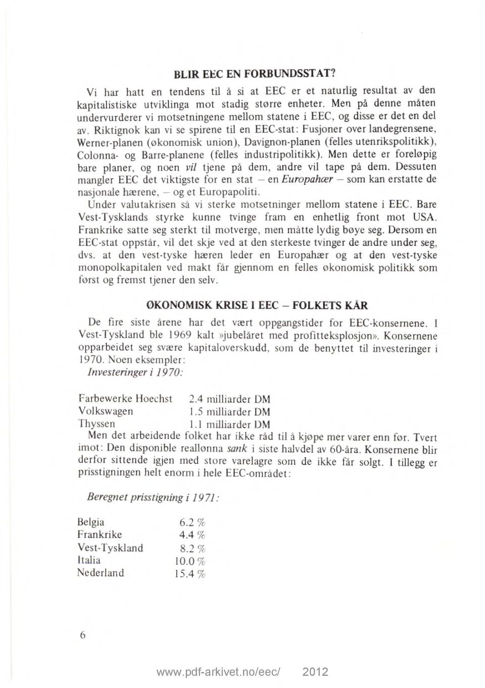 Riktignok kan vi se spirene til en EEC-stat: Fusjoner over landegrensene, Werner-planen (økonomisk union), Davignon-planen (felles utenrikspolitikk), Colonna- og Barre-planene (felles