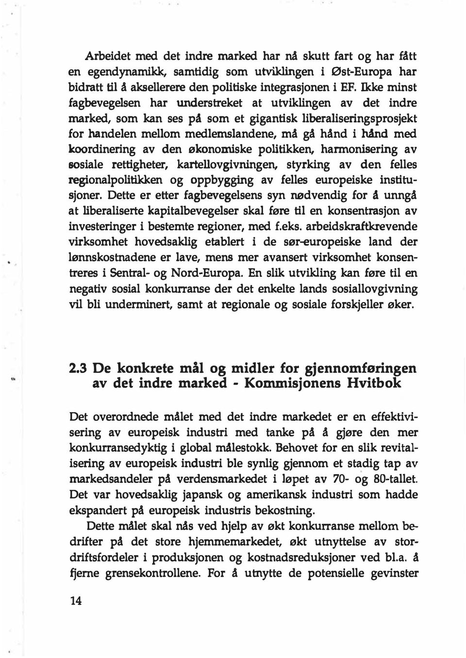 koordinering av den økonomiske politikken, harmonisering av sosiale rettigheter, kartellovgivningen, styrking av den felles regionalpolitikken og oppbygging av felles europeiske institusjoner.