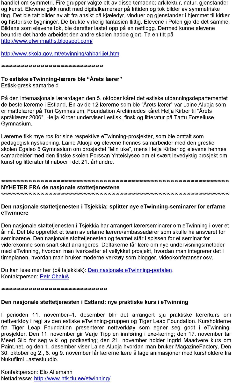 Bildene som elevene tok, ble deretter lastet opp på en nettlogg. Dermed kunne elevene beundre det harde arbeidet den andre skolen hadde gjort. Ta en titt på http://www.etwinmaths.blogspot.