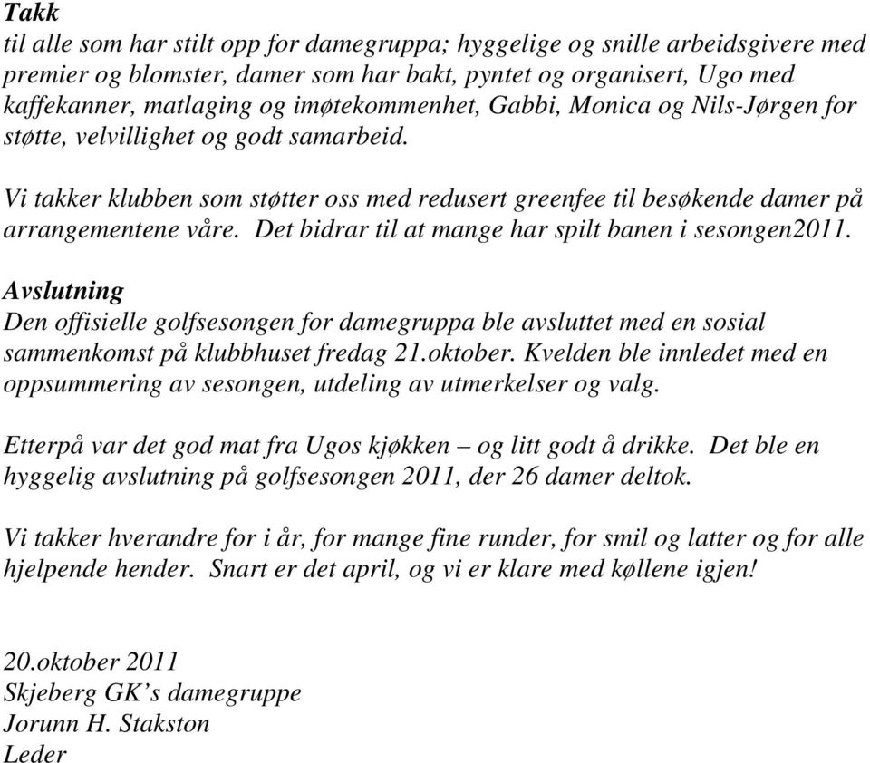 Det bidrar til at mange har spilt banen i sesongen2011. Avslutning Den offisielle golfsesongen for damegruppa ble avsluttet med en sosial sammenkomst på klubbhuset fredag 21.oktober.