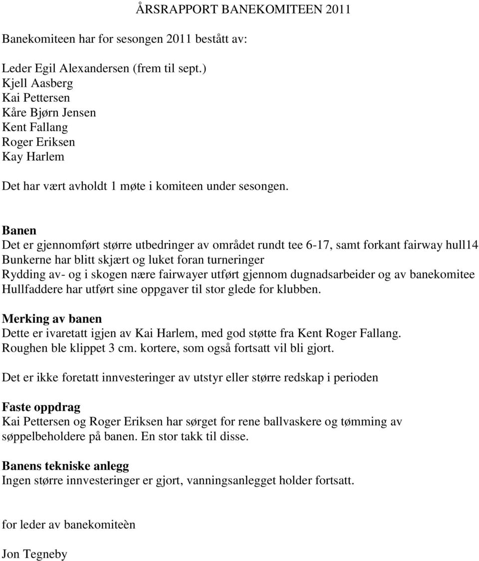 Banen Det er gjennomført større utbedringer av området rundt tee 6-17, samt forkant fairway hull14 Bunkerne har blitt skjært og luket foran turneringer Rydding av- og i skogen nære fairwayer utført