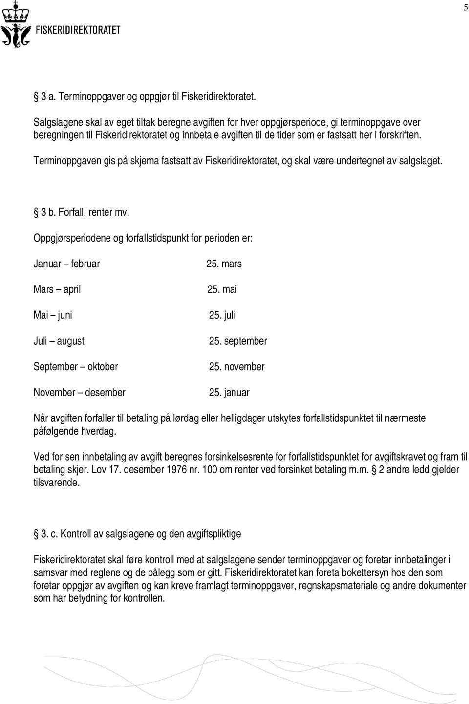 forskriften. Terminoppgaven gis på skjema fastsatt av Fiskeridirektoratet, og skal være undertegnet av salgslaget. 3 b. Forfall, renter mv.