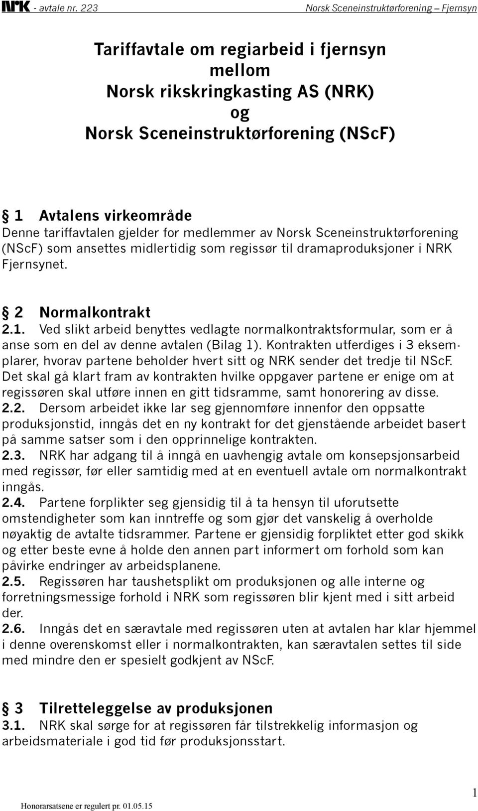 Ved slikt arbeid benyttes vedlagte normalkontraktsformular, som er å anse som en del av denne avtalen (Bilag 1).