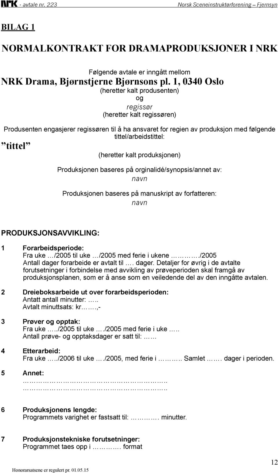 (heretter kalt produksjonen) Produksjonen baseres på orginalidé/synopsis/annet av: navn Produksjonen baseres på manuskript av forfatteren: navn PRODUKSJONSAVVIKLING: 1 Forarbeidsperiode: Fra uke