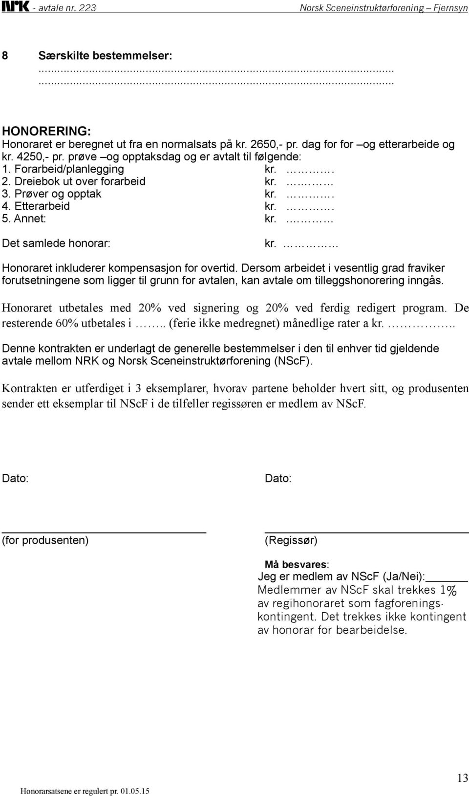 Dersom arbeidet i vesentlig grad fraviker forutsetningene som ligger til grunn for avtalen, kan avtale om tilleggshonorering inngås.