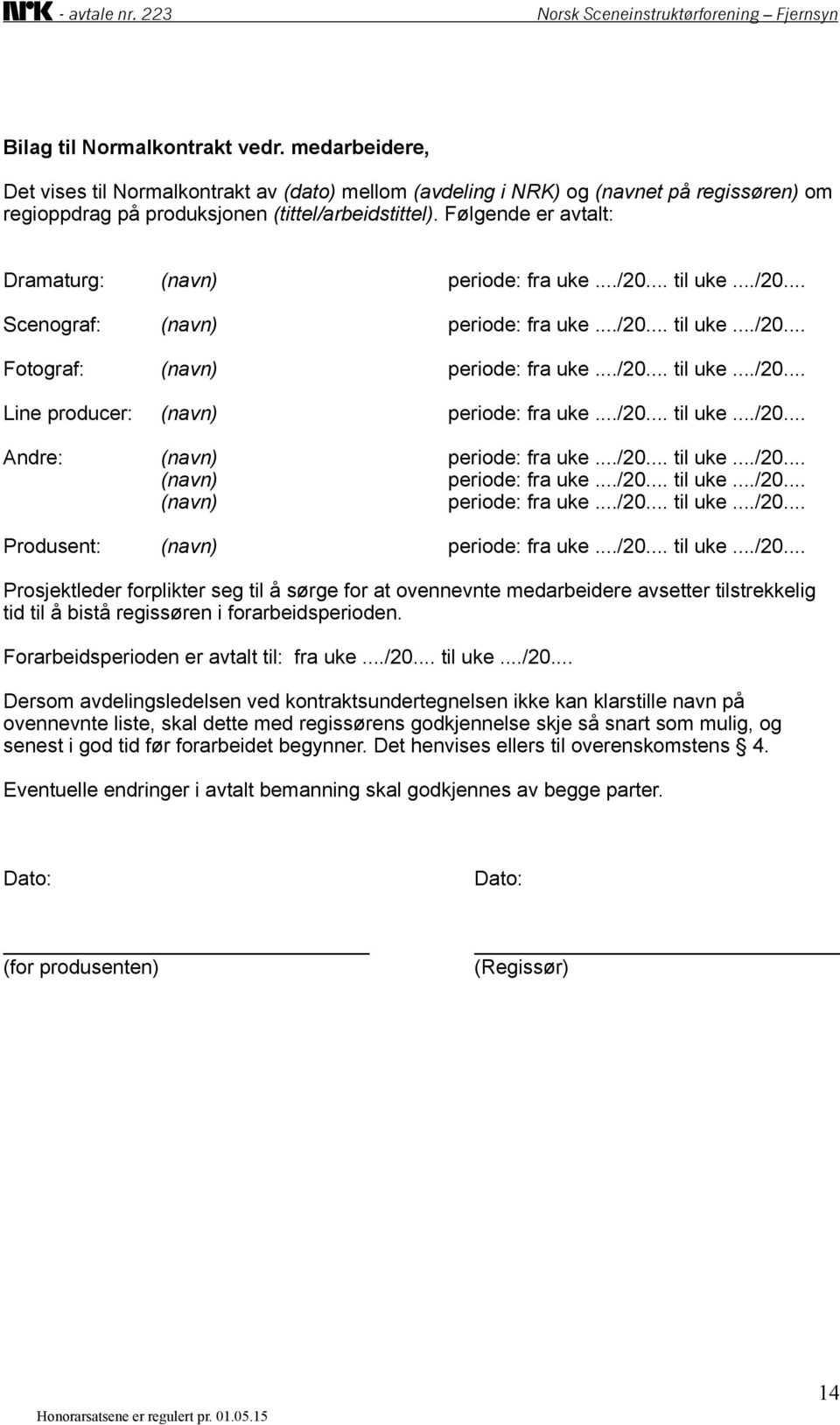 ../20... til uke.../20... Andre: (navn) periode: fra uke.../20... til uke.../20... (navn) periode: fra uke.../20... til uke.../20... (navn) periode: fra uke.../20... til uke.../20... Produsent: (navn) periode: fra uke.