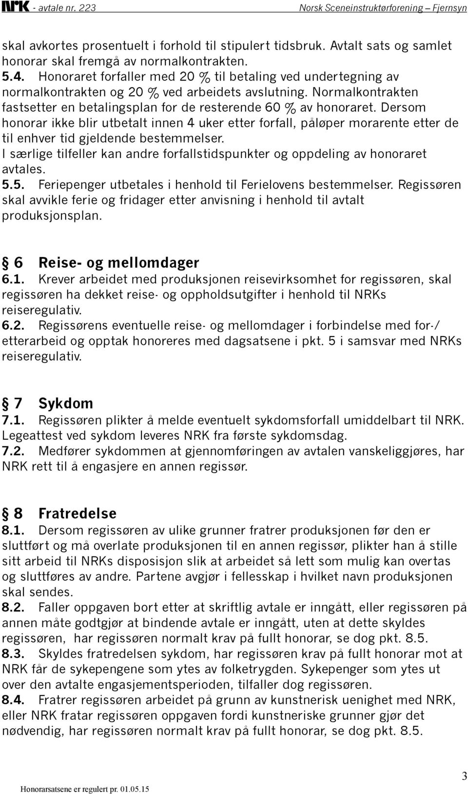 Dersom honorar ikke blir utbetalt innen 4 uker etter forfall, påløper morarente etter de til enhver tid gjeldende bestemmelser.