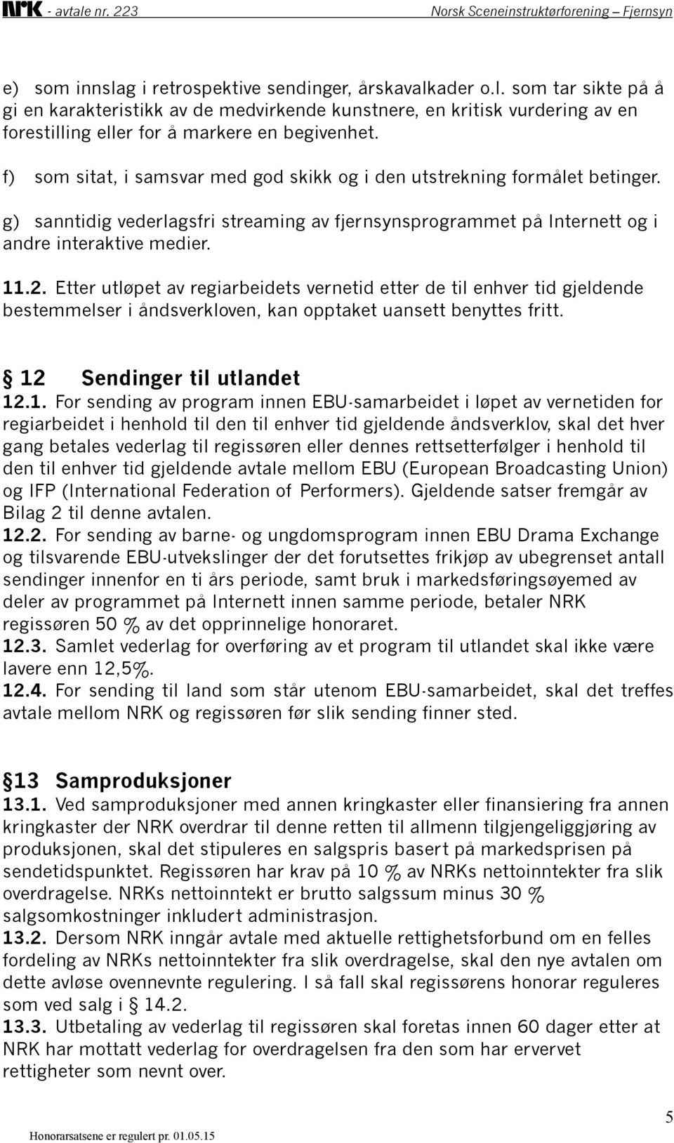 Etter utløpet av regiarbeidets vernetid etter de til enhver tid gjeldende bestemmelser i åndsverkloven, kan opptaket uansett benyttes fritt. 12