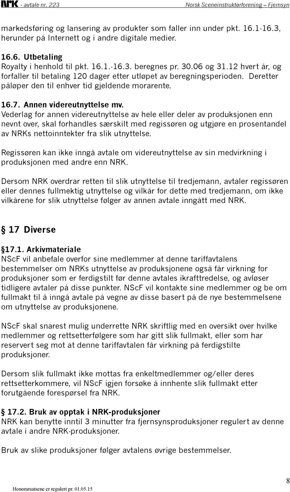 Vederlag for annen videreutnyttelse av hele eller deler av produksjonen enn nevnt over, skal forhandles særskilt med regissøren og utgjøre en prosentandel av NRKs nettoinntekter fra slik utnyttelse.