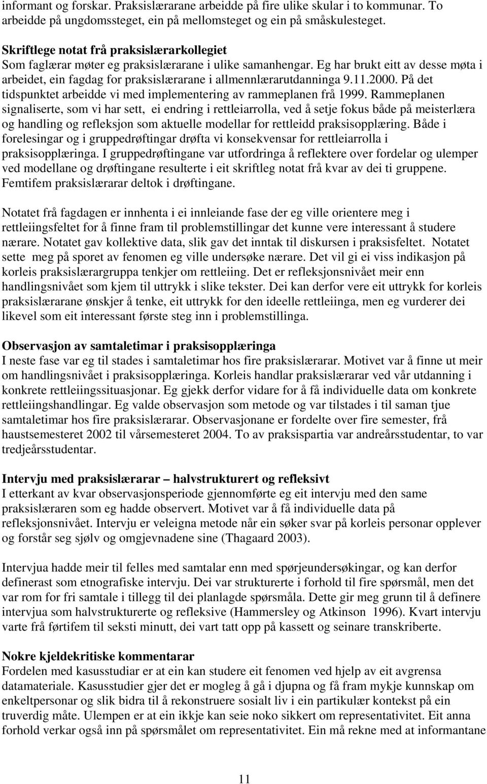 Eg har brukt eitt av desse møta i arbeidet, ein fagdag for praksislærarane i allmennlærarutdanninga 9.11.2000. På det tidspunktet arbeidde vi med implementering av rammeplanen frå 1999.